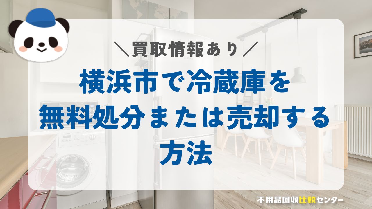横浜市で冷蔵庫を無料処分または売却する方法【買取情報あり】
