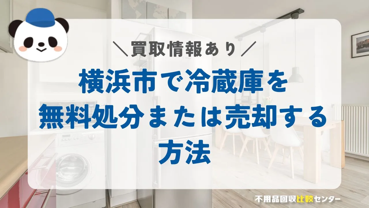 横浜市で冷蔵庫を無料処分または売却する方法【買取情報あり】