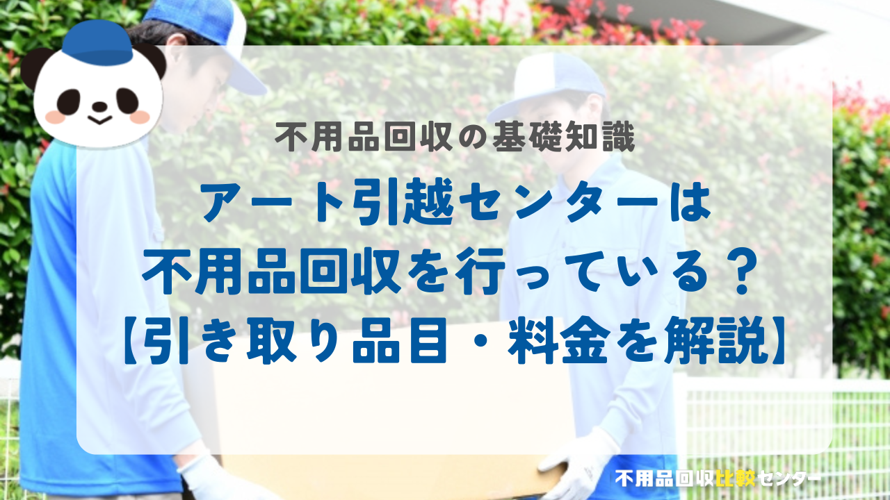 アート引越センターは不用品回収を行っている？【引き取り品目・料金を解説】