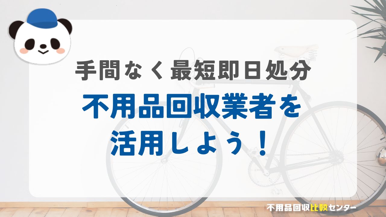 不用品回収業者ならいらなくなった自転車を「手間なく」「最短即日」で処分できる！