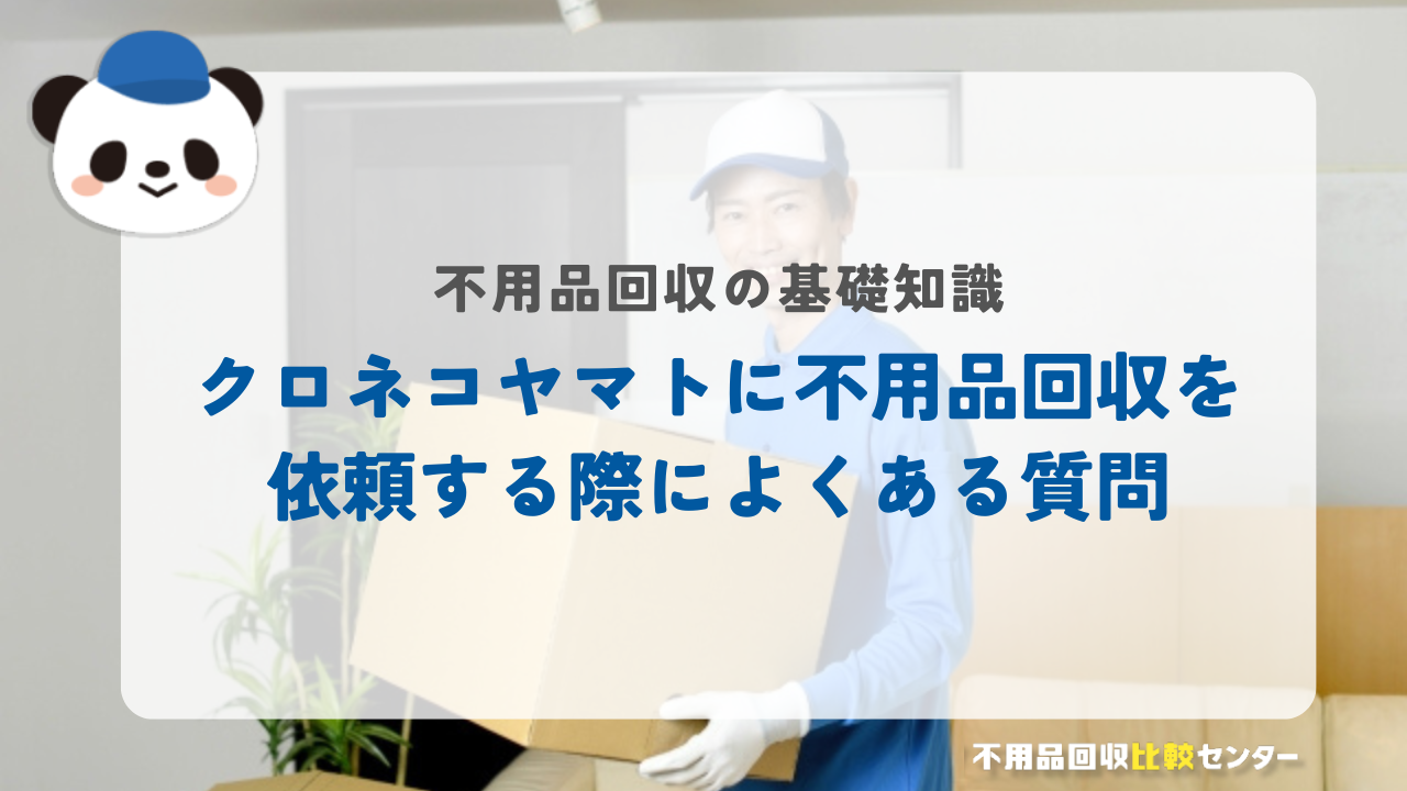 クロネコヤマトに不用品回収を依頼する際によくある質問