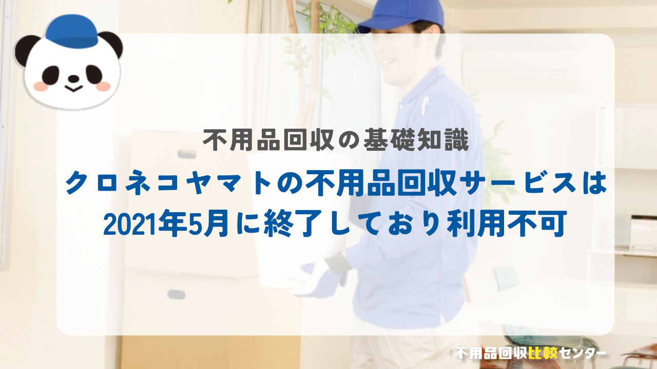 クロネコヤマトの不用品回収サービスは2021年5月に終了しており利用不可