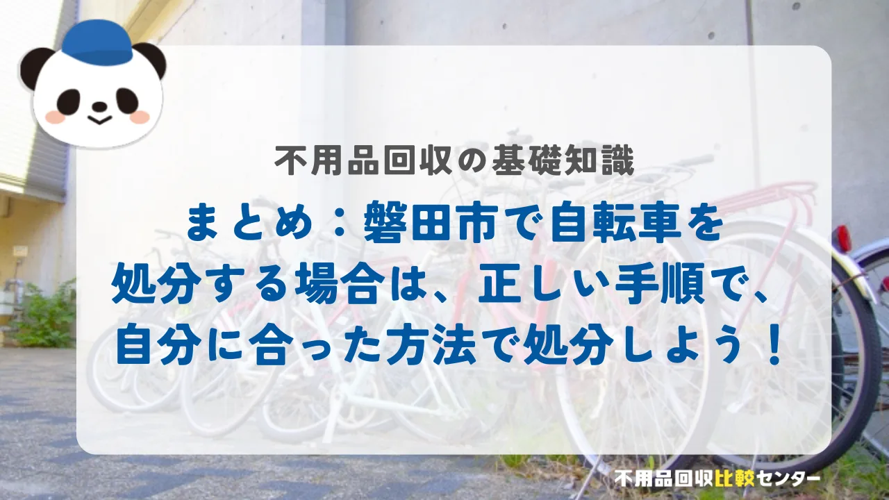 まとめ:磐田市で自転車を処分する場合は、正しい手順で、自分に合った方法で処分しよう!