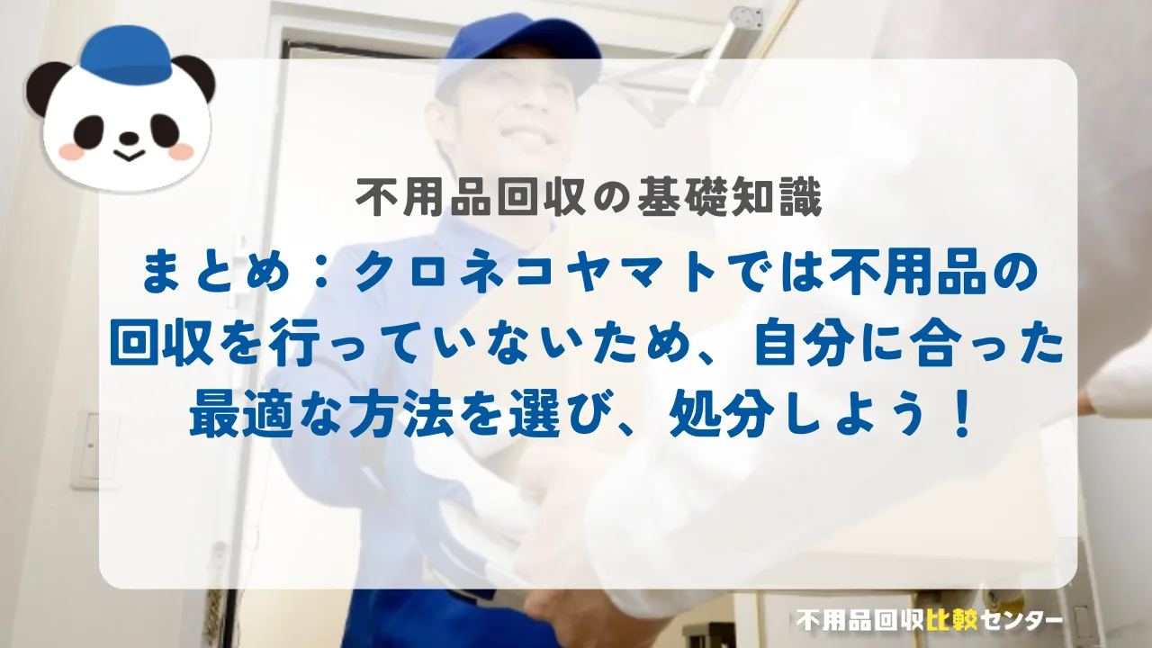 まとめ:クロネコヤマトでは不用品の回収を行っていないため、自分に合った最適な方法を選び、処分しよう!
