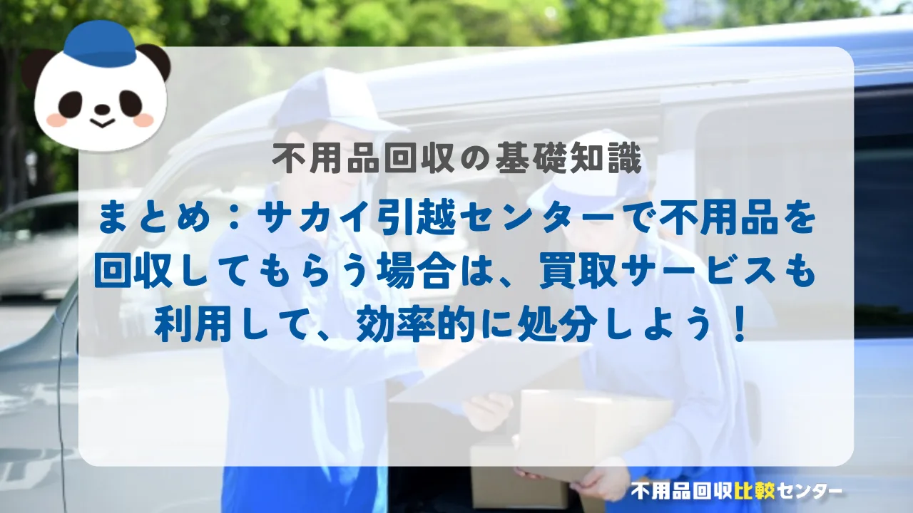 まとめ：サカイ引越センターで不用品を回収してもらう場合は、買取サービスも利用して、効率的に処分しよう！