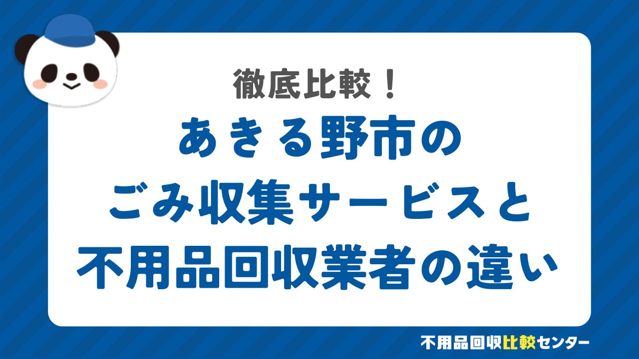 あきる野市のごみ収集サービスと不用品回収業者の違いを徹底比較！