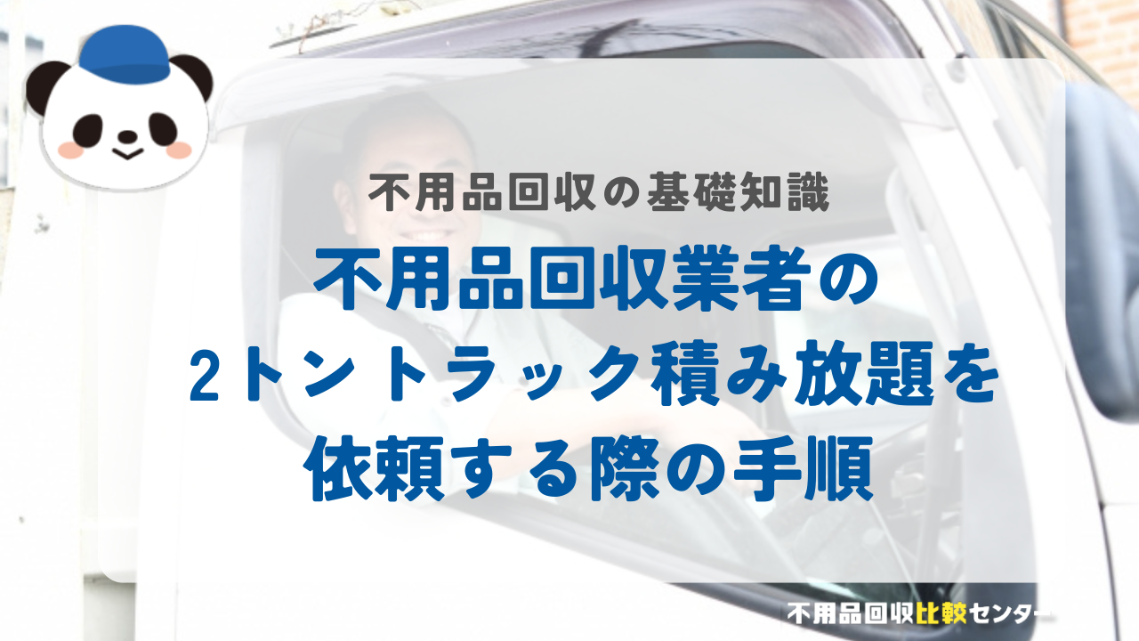 不用品回収業者の2トントラック積み放題を依頼する際の手順