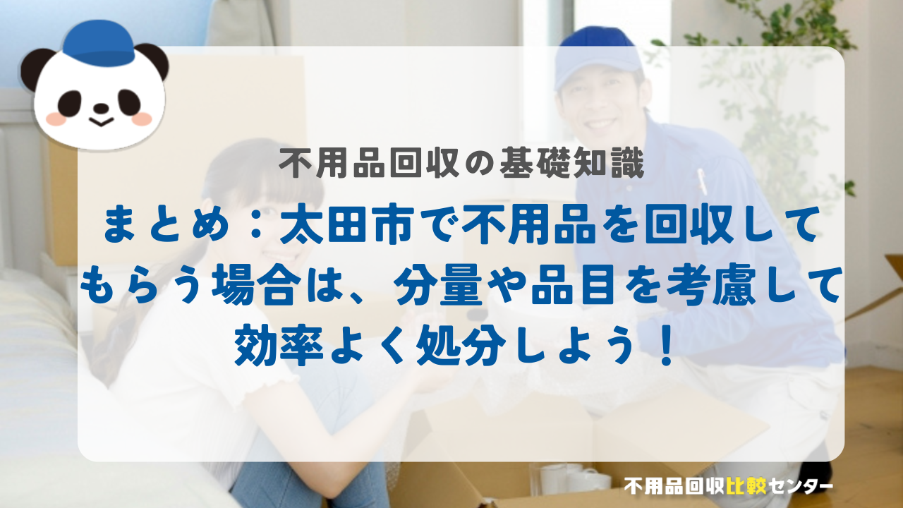 まとめ：太田市で不用品を回収してもらう場合は、分量や品目を考慮して効率よく処分しよう！