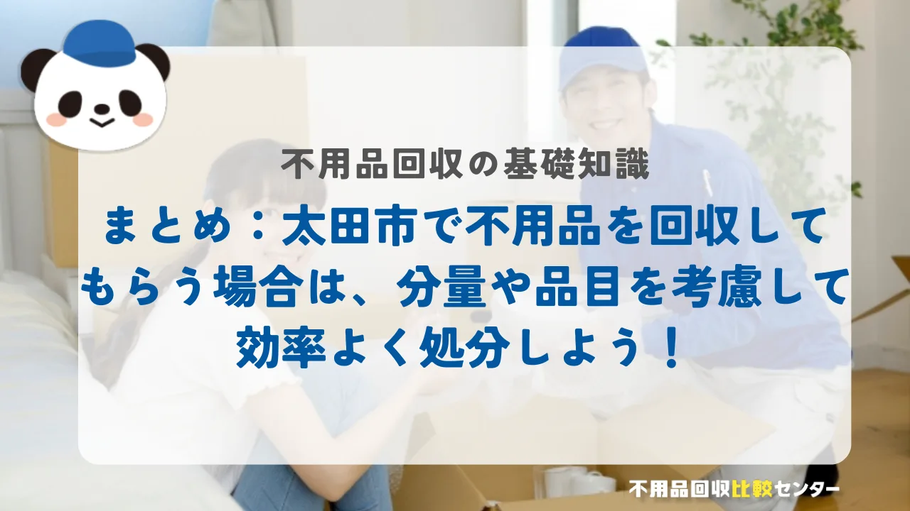 まとめ:太田市で不用品を回収してもらう場合は、分量や品目を考慮して効率よく処分しよう!