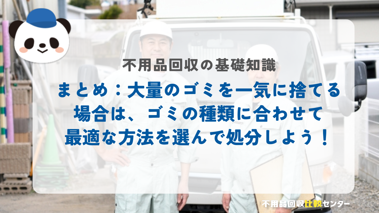 まとめ：大量のゴミを一気に捨てる場合は、ゴミの種類に合わせて最適な方法を選んで処分しよう！