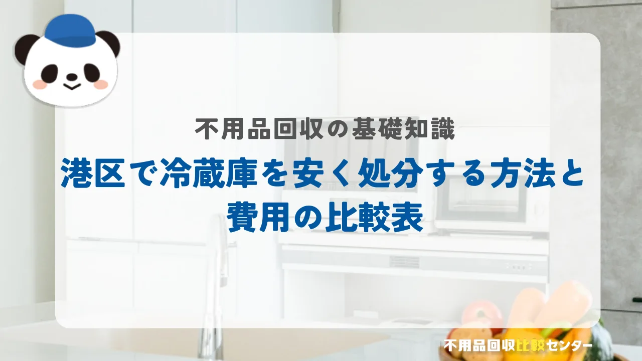 港区で冷蔵庫を安く処分する方法と費用の比較表