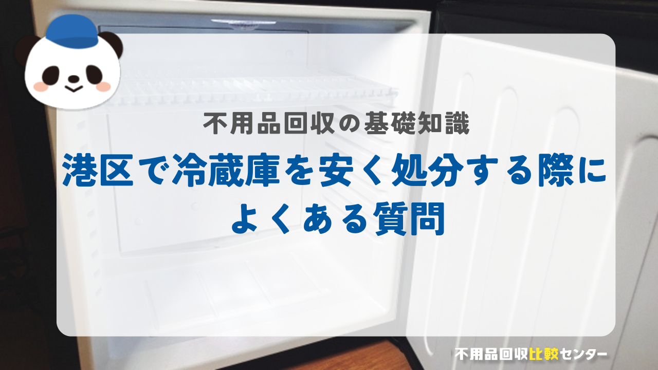 港区で冷蔵庫を安く処分する際によくある質問