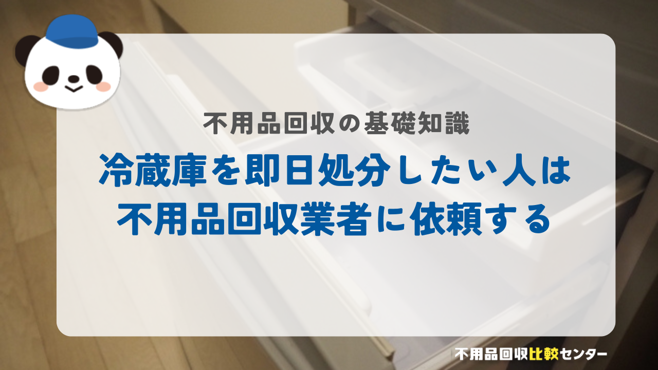 冷蔵庫を即日処分したい人は不用品回収業者に依頼する