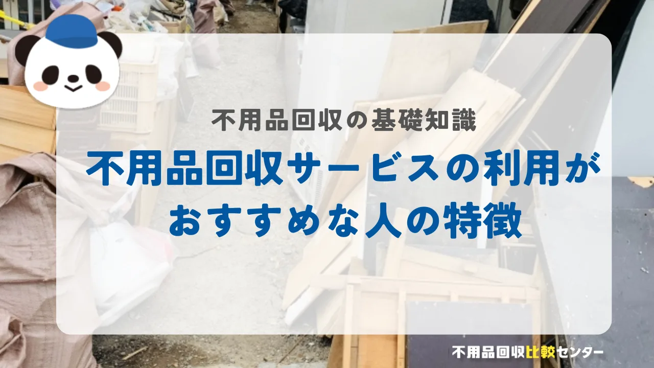 不用品回収サービスの利用がおすすめな人の特徴