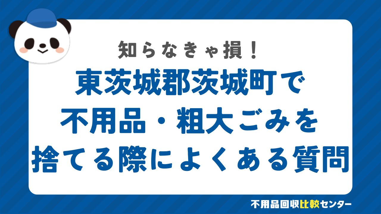 東茨城郡茨城町で不用品・粗大ごみを捨てる際によくある質問