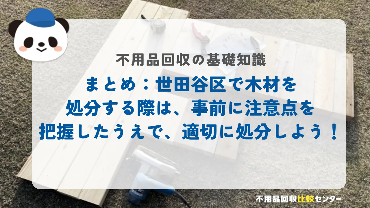 まとめ：世田谷区で木材を処分する際は、事前に注意点を把握したうえで、適切に処分しよう！