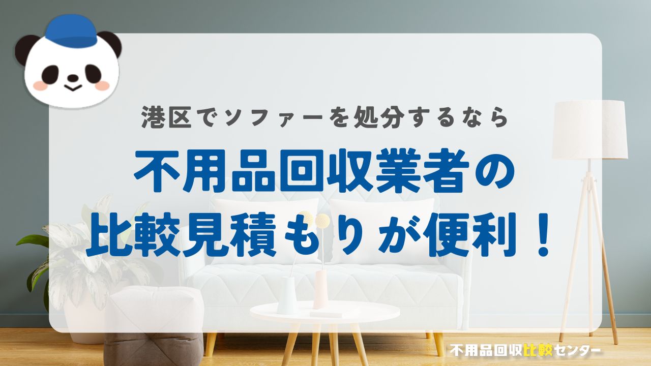 港区でソファーを処分するなら不用品回収業者の比較見積もりが便利！