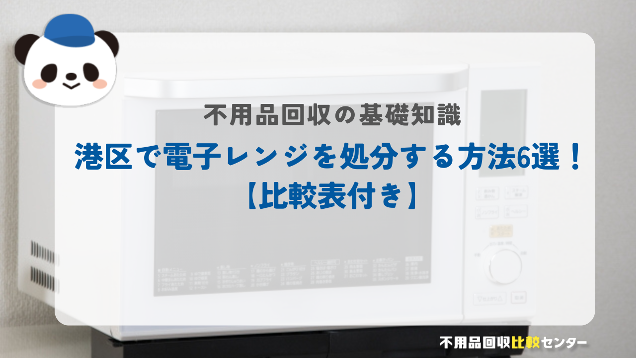 港区で電子レンジを処分する方法6選！【比較表付き】