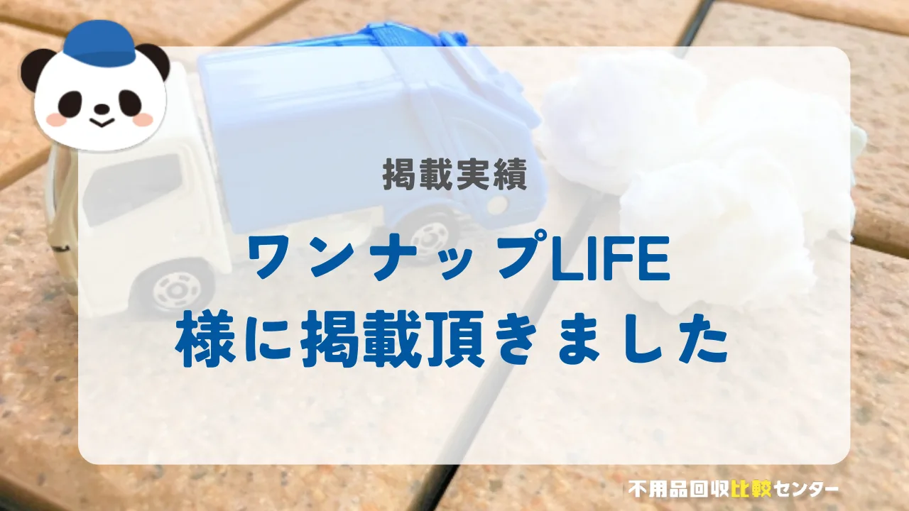 不用品・粗大ゴミ回収・ゴミ屋敷清掃・遺品整理の「ワンナップLIFE」に掲載されました！