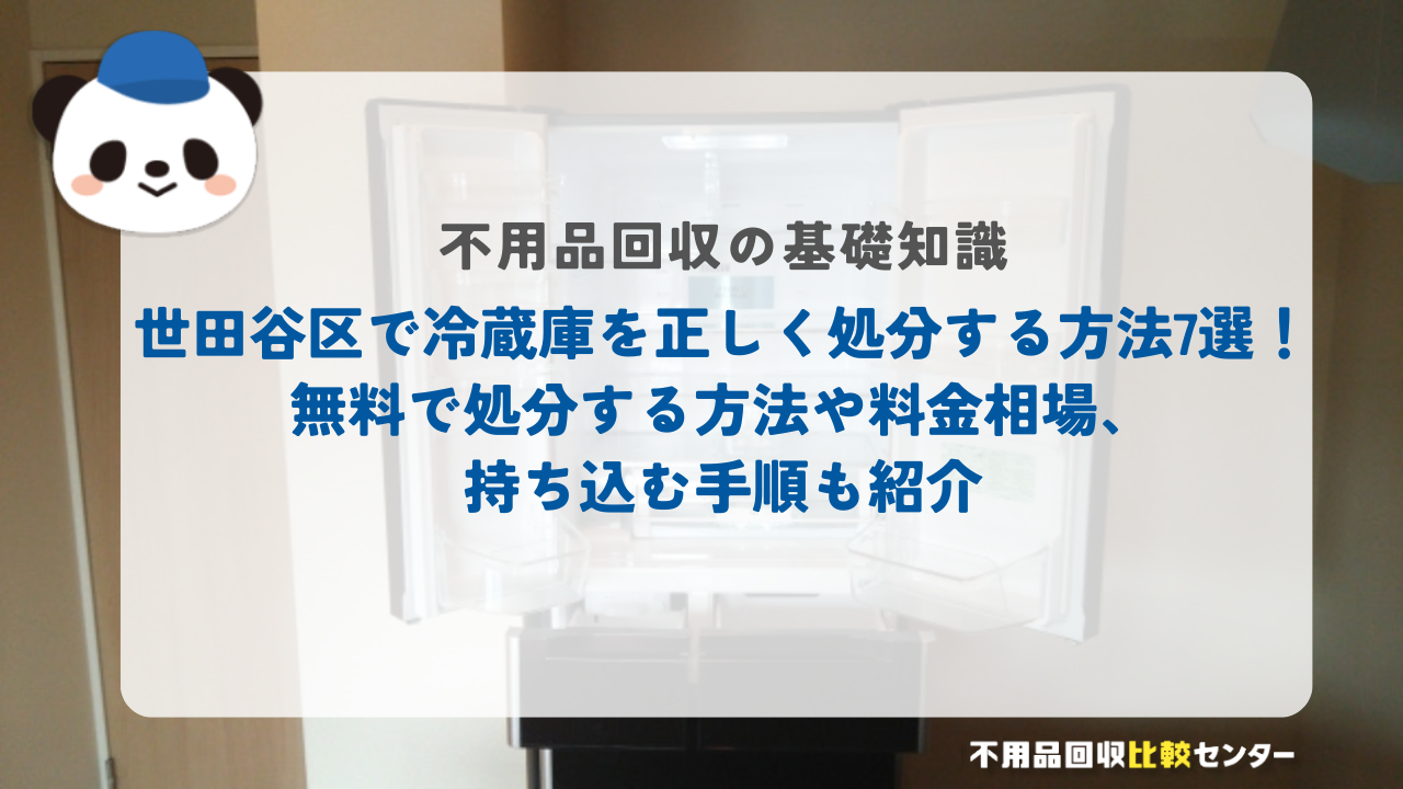 世田谷区で冷蔵庫を正しく処分する方法7選！無料で処分する方法や料金相場、持ち込む手順も紹介