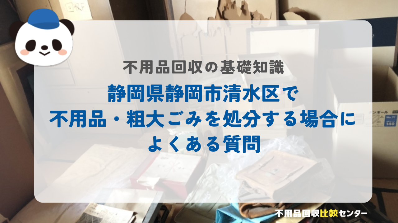 静岡県静岡市清水区で不用品・粗大ごみを処分する場合によくある質問