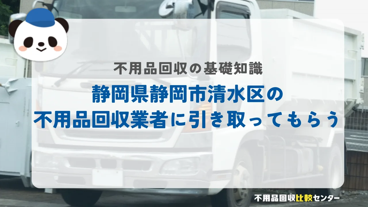 静岡県静岡市清水区の不用品回収業者に引き取ってもらう