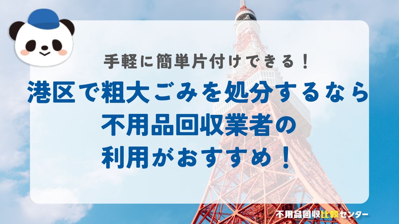 港区で粗大ごみを処分するなら不用品回収業者の利用がおすすめ！
