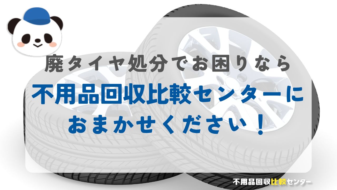 廃タイヤの回収でお悩みなら「不用品回収比較センター」におまかせください！