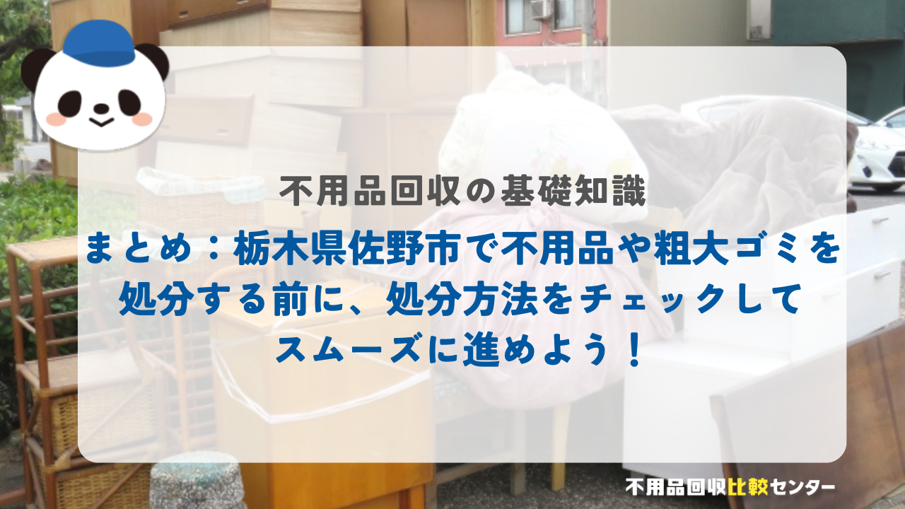 まとめ：栃木県佐野市で不用品や粗大ゴミを処分する前に、処分方法をチェックしてスムーズに進めよう！