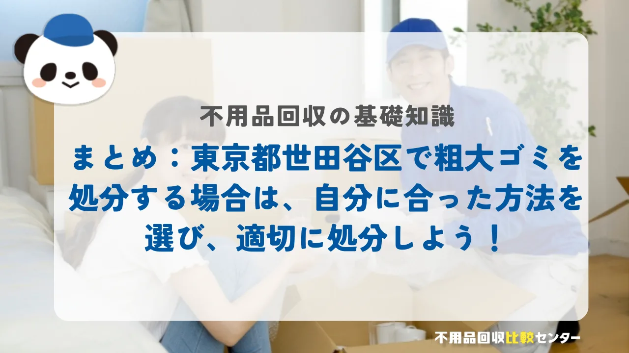 まとめ：東京都世田谷区で粗大ゴミを処分する場合は、自分に合った方法を選び、適切に処分しよう！