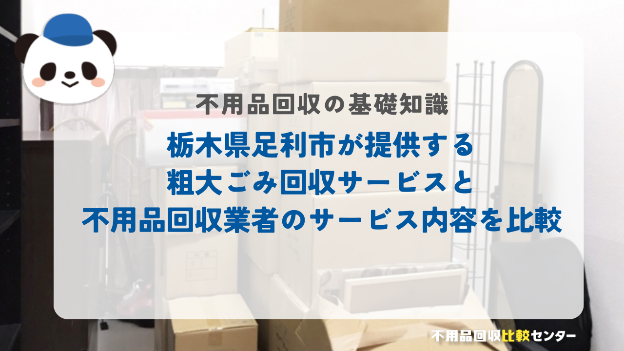 栃木県足利市が提供する粗大ごみ回収サービスと不用品回収業者のサービス内容を比較