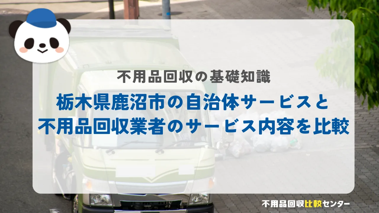 栃木県鹿沼市の自治体サービスと不用品回収業者のサービス内容を比較