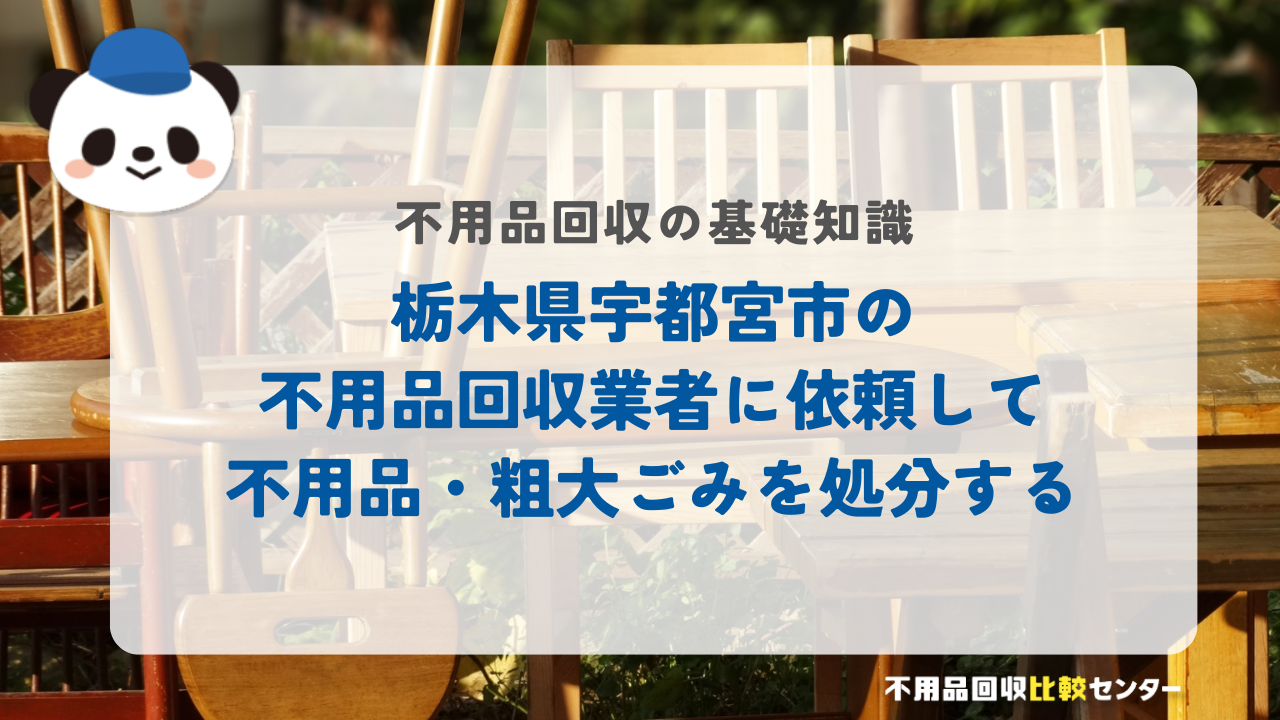 栃木県宇都宮市の不用品回収業者に依頼して不用品・粗大ごみを処分する