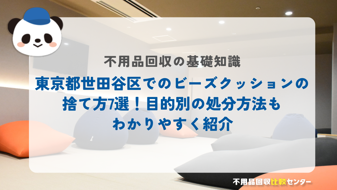 東京都世田谷区でのビーズクッションの捨て方7選！目的別の処分方法もわかりやすく紹介