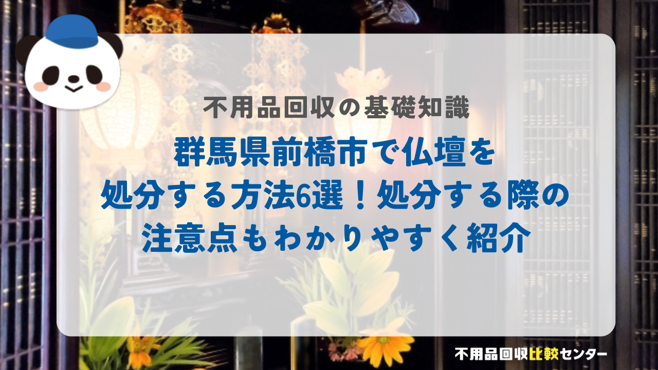 群馬県前橋市で仏壇を処分する方法6選！処分する際の注意点もわかりやすく紹介