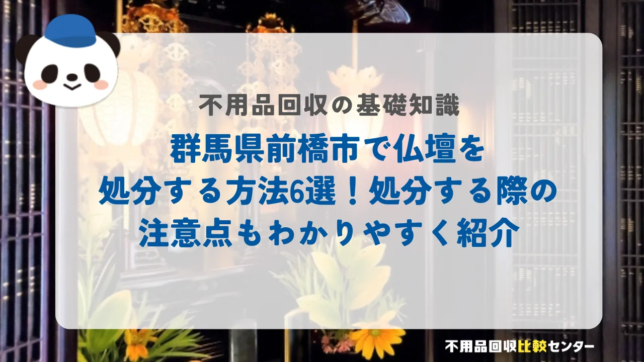前橋市で仏壇を処分する方法6選！処分する際の注意点もわかりやすく紹介
