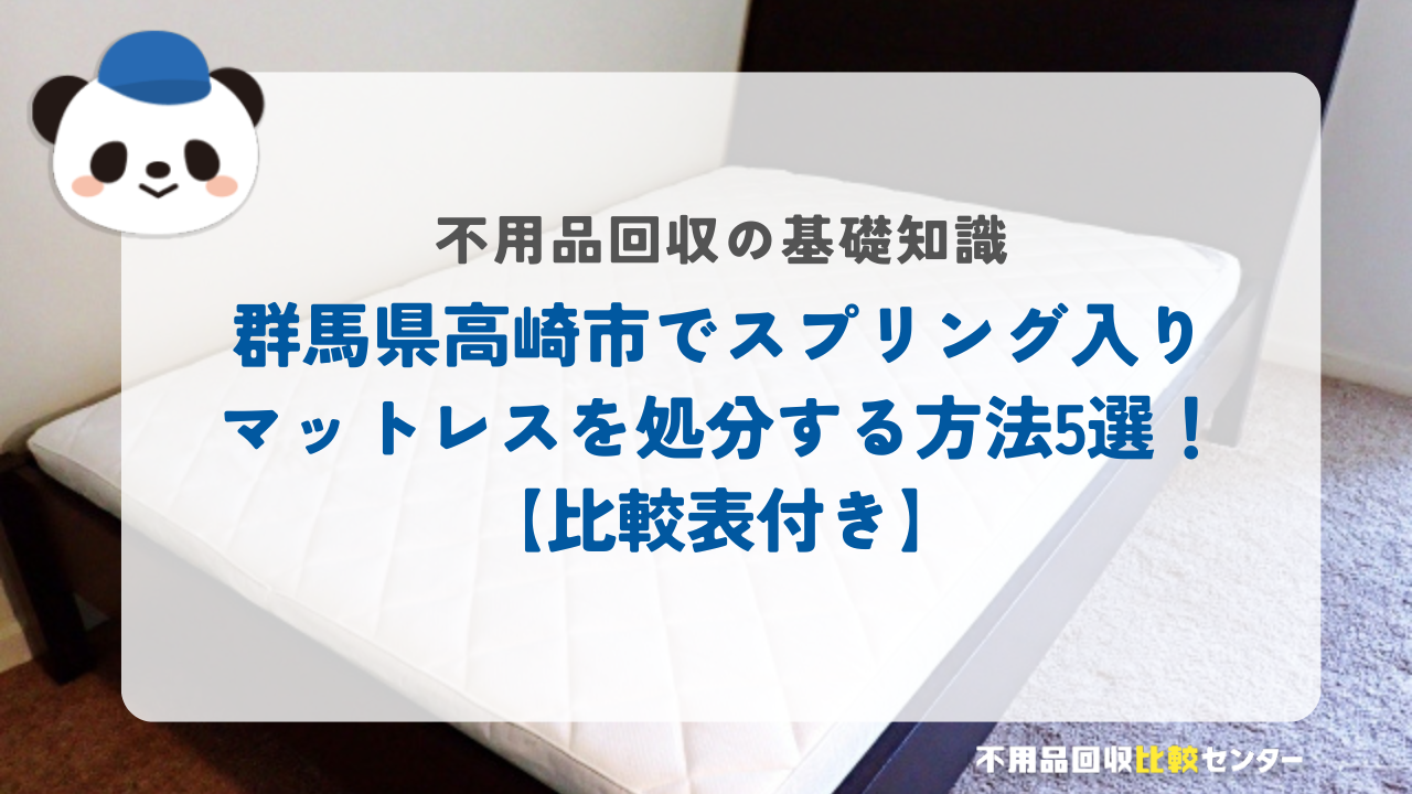 群馬県高崎市でスプリング入りマットレスを処分する方法5選！【比較表付き】