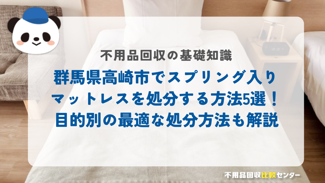 群馬県高崎市でスプリング入りマットレスを処分する方法5選！目的別の最適な処分方法も解説