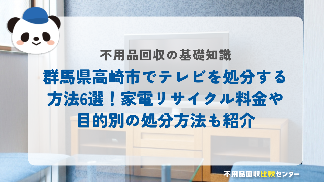 群馬県高崎市でテレビを処分する方法6選！家電リサイクル料金や目的別の処分方法も紹介