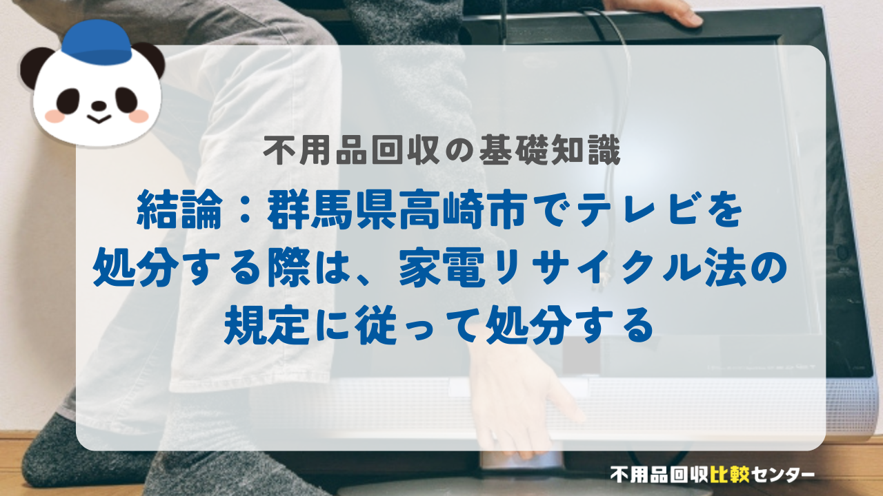結論：群馬県高崎市でテレビを処分する際は、家電リサイクル法の規定に従って処分する