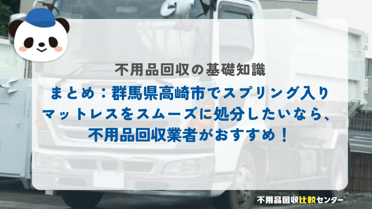 まとめ：群馬県高崎市でスプリング入りマットレスをスムーズに処分したいなら、不用品回収業者がおすすめ！