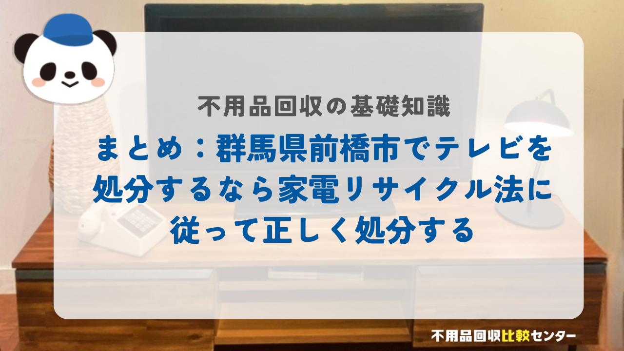 まとめ：群馬県前橋市でテレビを処分するなら家電リサイクル法に従って正しく処分する