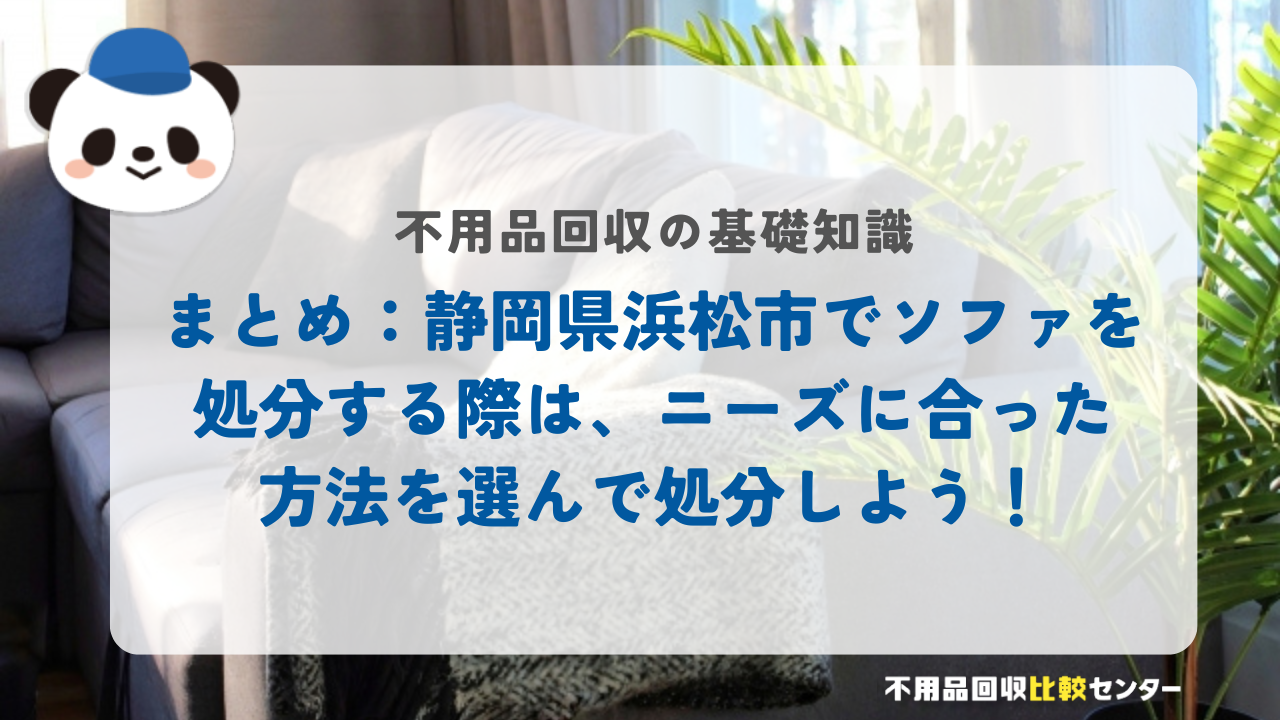 まとめ：静岡県浜松市でソファを処分する際は、ニーズに合った方法を選んで処分しよう！