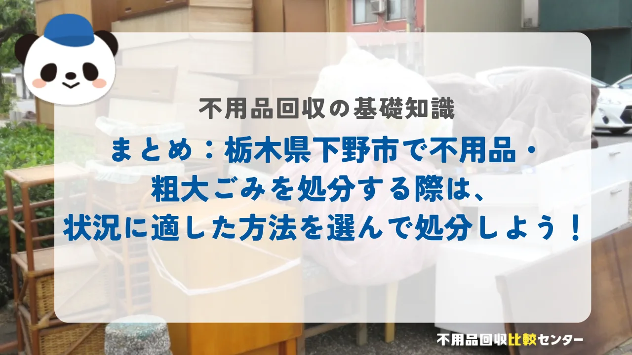 まとめ：栃木県下野市で不用品・粗大ごみを処分する際は、状況に適した方法を選んで処分しよう！