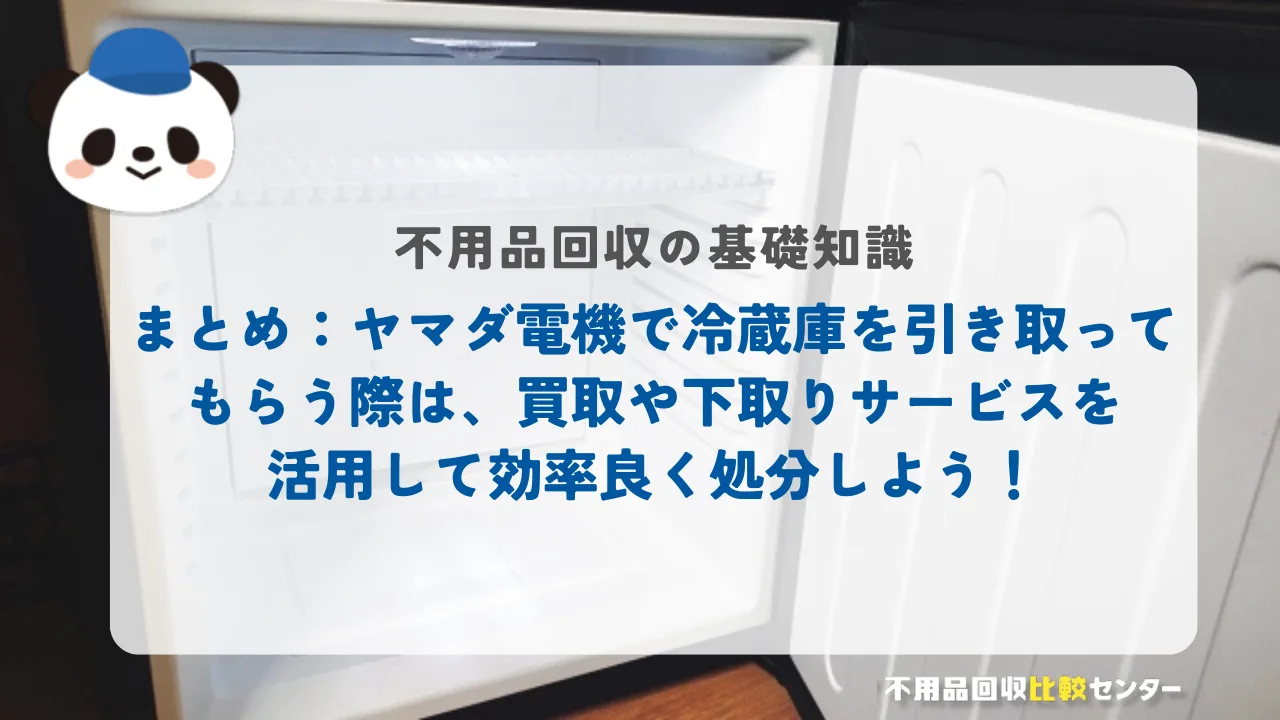 まとめ:ヤマダ電機で冷蔵庫を引き取ってもらう際は、買取や下取りサービスを活用して効率良く処分しよう!