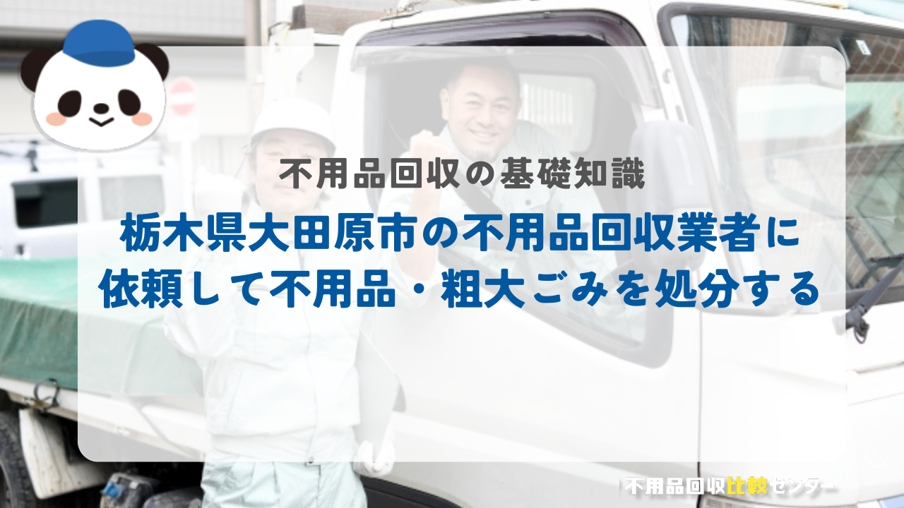 栃木県大田原市の不用品回収業者に依頼して不用品・粗大ごみを処分する
