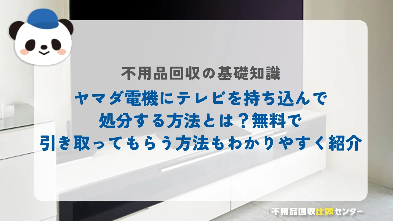 ヤマダ電機にテレビを持ち込んで処分する方法とは？無料で引き取ってもらう方法もわかりやすく紹介