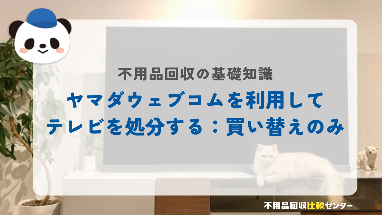 ヤマダウェブコムを利用してテレビを処分する：買い替えのみ