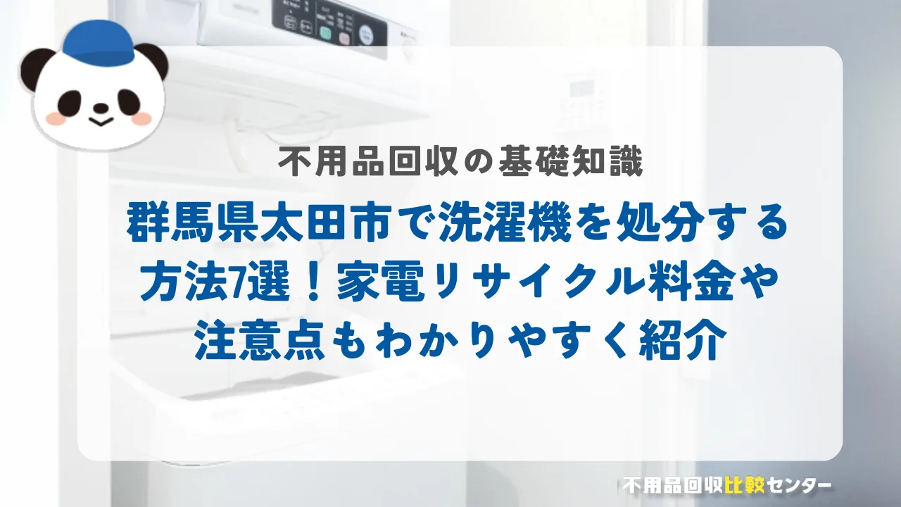 太田市で洗濯機を処分する方法7選！家電リサイクル料金や注意点もわかりやすく紹介