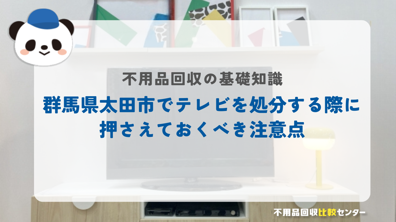 群馬県太田市でテレビを処分する際に押さえておくべき注意点